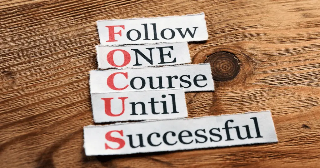 Focus stands for Follow One Course Until Successful