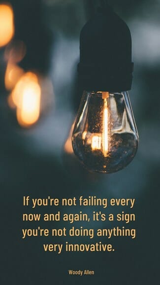 quote on if you are not failing every now and again, it's a sign you are not doing anything very innovative