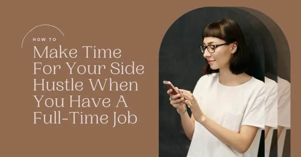 How To Make Time For Your Side Hustle When You Have A Full-Time Job