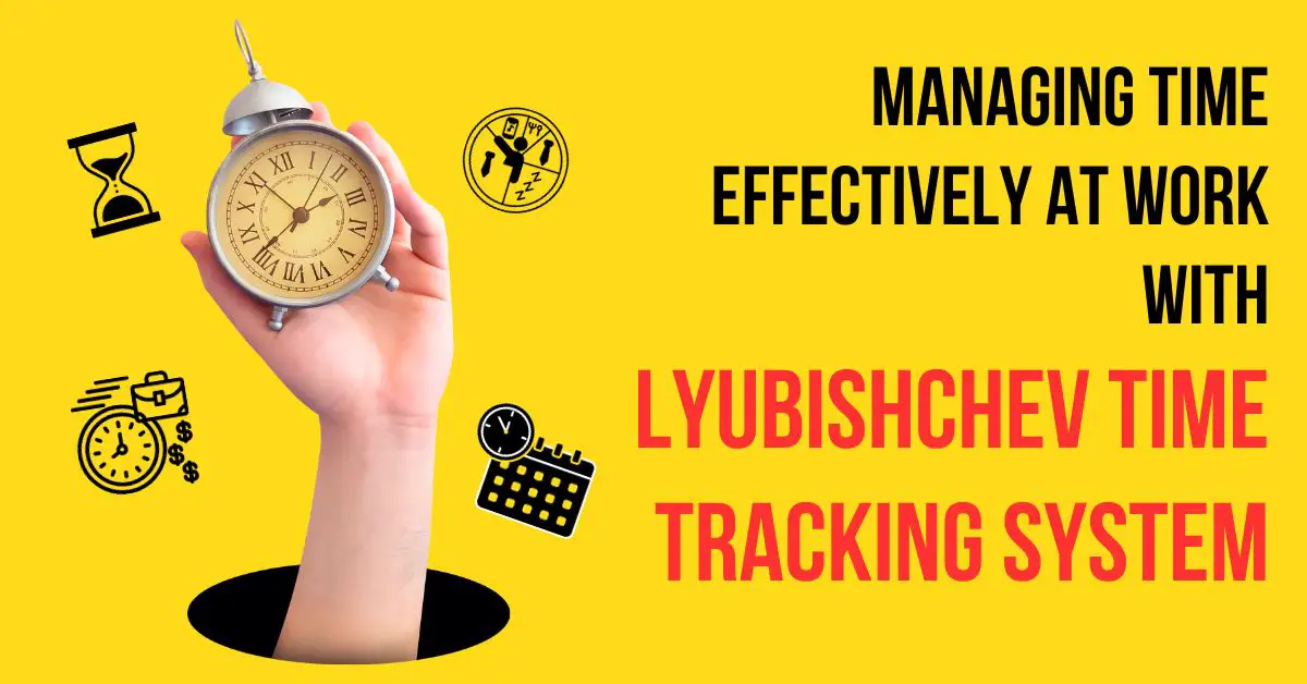 Managing Time Effectively at Work With Lyubishchev Time Tracking System